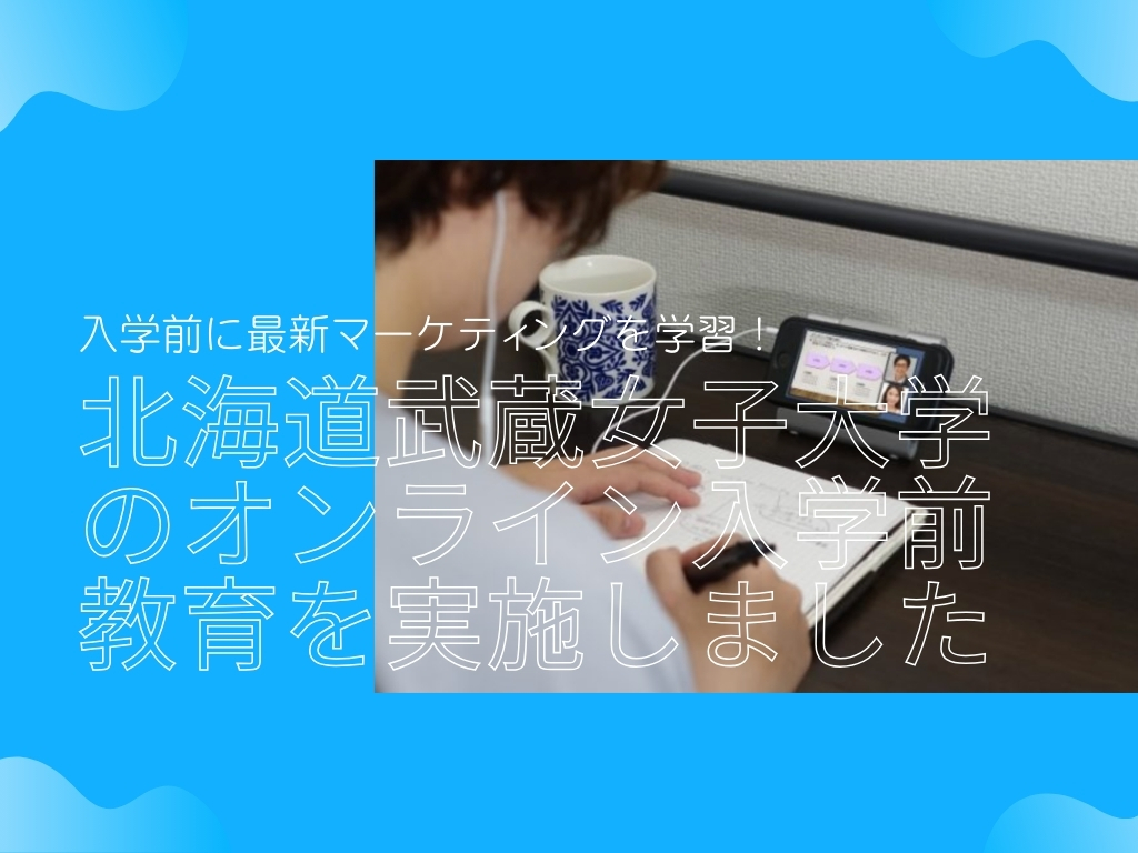 入学前に最新マーケティングを学習！北海道武蔵女子大学のオンライン入学前教育を実施しました。